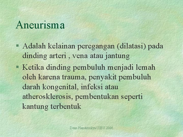 Aneurisma § Adalah kelainan peregangan (dilatasi) pada dinding arteri , vena atau jantung §