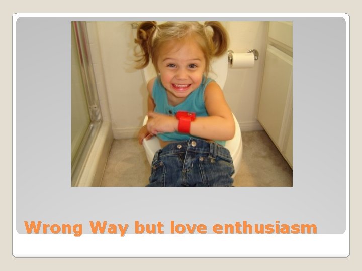 Wrong Way but love enthusiasm 