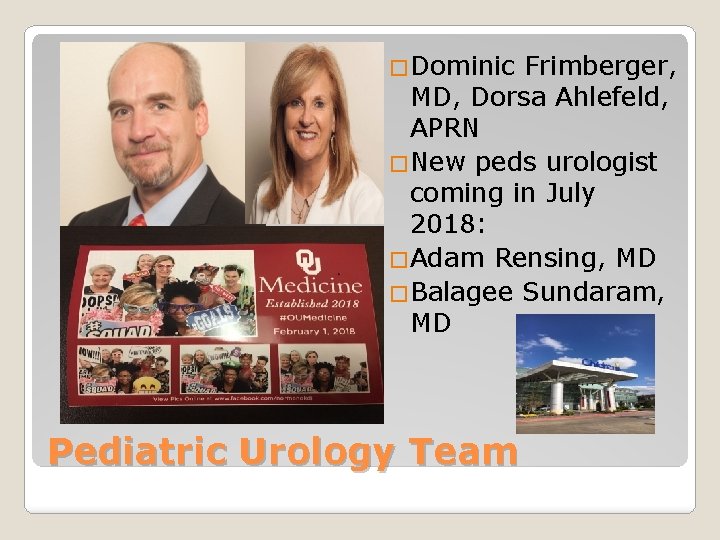 �Dominic Frimberger, MD, Dorsa Ahlefeld, APRN �New peds urologist coming in July 2018: �Adam