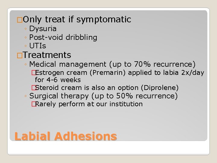 �Only treat if symptomatic ◦ Dysuria ◦ Post-void dribbling ◦ UTIs �Treatments ◦ Medical