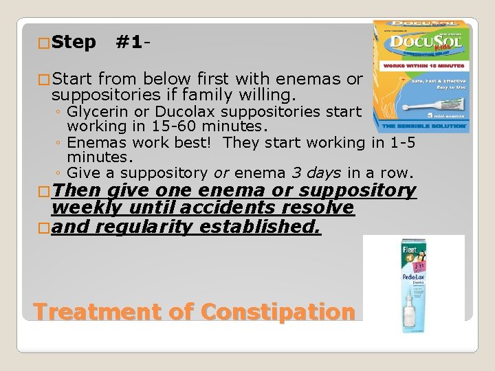 �Step #1 - � Start from below first with enemas or suppositories if family