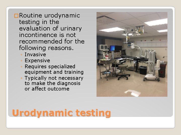 � Routine urodynamic testing in the evaluation of urinary incontinence is not recommended for