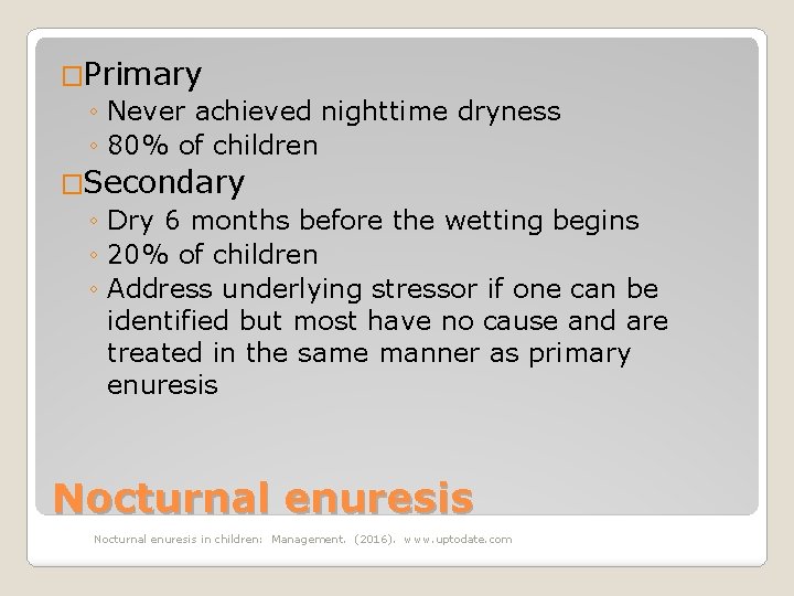 �Primary ◦ Never achieved nighttime dryness ◦ 80% of children �Secondary ◦ Dry 6