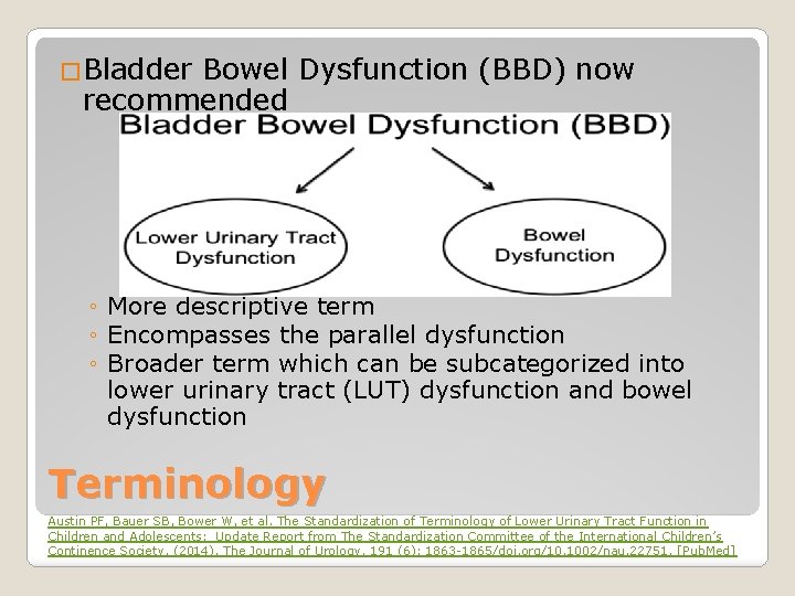 �Bladder Bowel Dysfunction (BBD) now recommended ◦ More descriptive term ◦ Encompasses the parallel