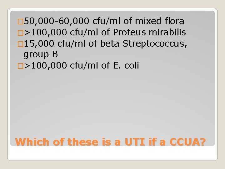 � 50, 000 -60, 000 cfu/ml of mixed flora �>100, 000 cfu/ml of Proteus