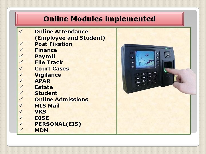 Online Modules implemented ü ü ü ü Online Attendance (Employee and Student) Post Fixation