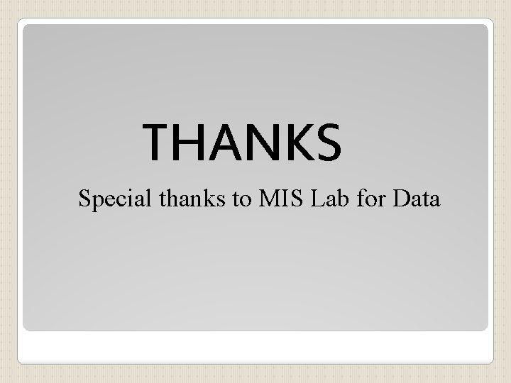 THANKS Special thanks to MIS Lab for Data 