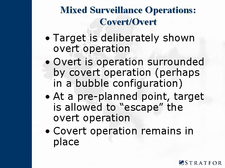 Mixed Surveillance Operations: Covert/Overt • Target is deliberately shown overt operation • Overt is
