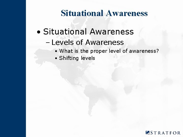 Situational Awareness • Situational Awareness – Levels of Awareness • What is the proper