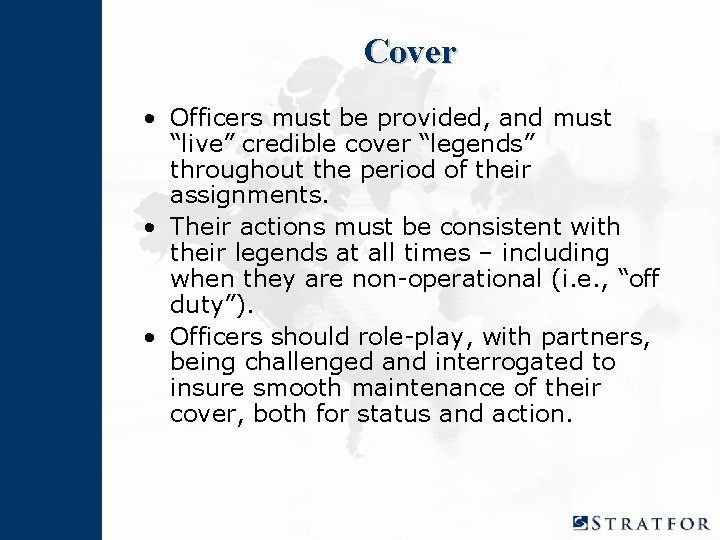 Cover • Officers must be provided, and must “live” credible cover “legends” throughout the