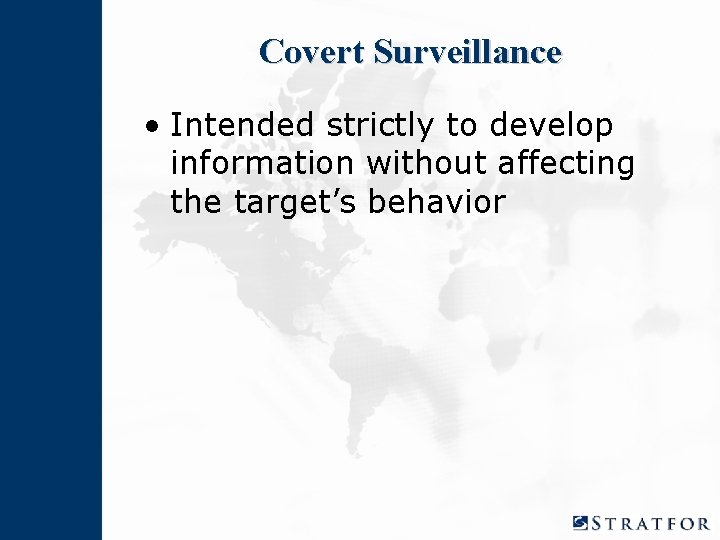 Covert Surveillance • Intended strictly to develop information without affecting the target’s behavior 