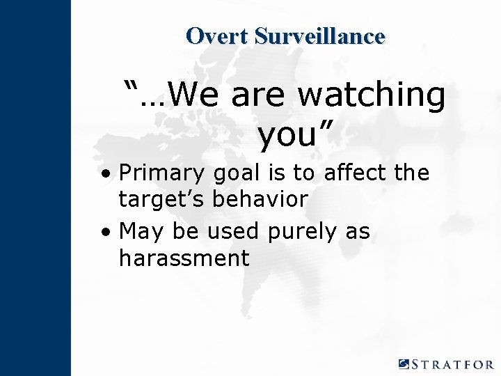 Overt Surveillance “…We are watching you” • Primary goal is to affect the target’s