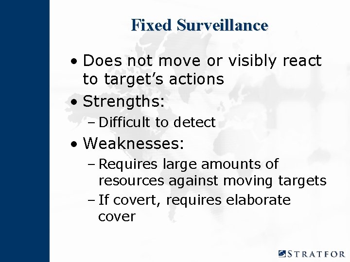 Fixed Surveillance • Does not move or visibly react to target’s actions • Strengths: