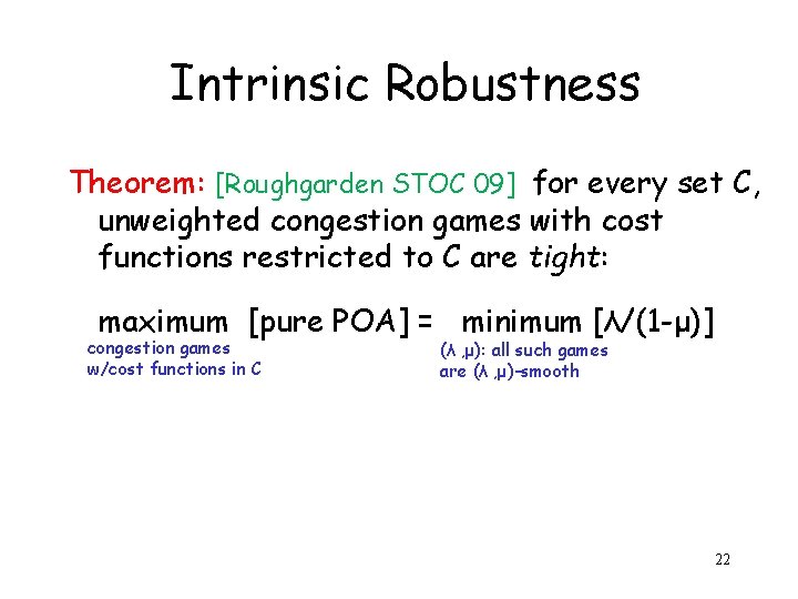 Intrinsic Robustness Theorem: [Roughgarden STOC 09] for every set C, unweighted congestion games with