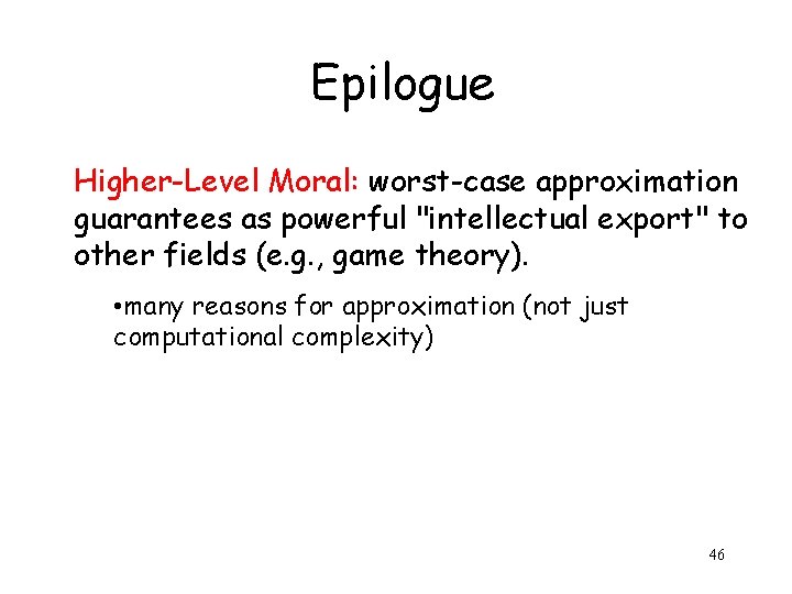 Epilogue Higher-Level Moral: worst-case approximation guarantees as powerful "intellectual export" to other fields (e.