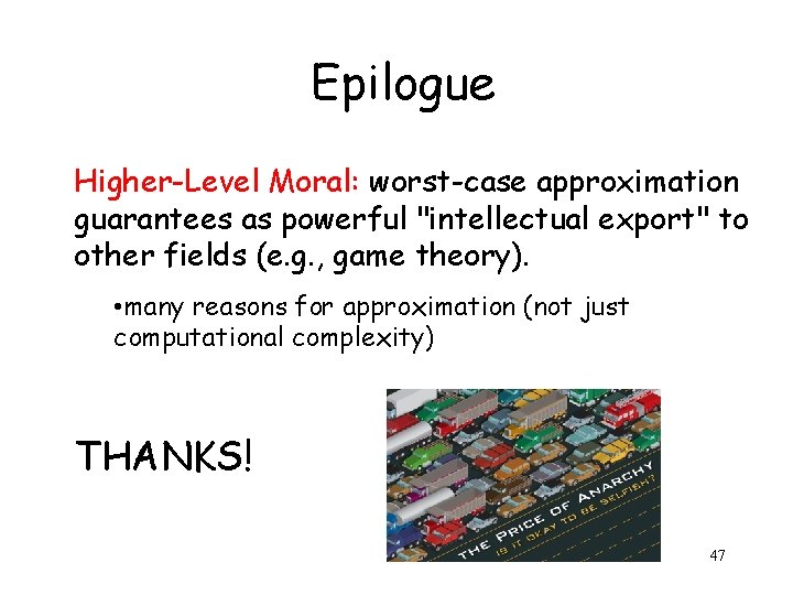 Epilogue Higher-Level Moral: worst-case approximation guarantees as powerful "intellectual export" to other fields (e.