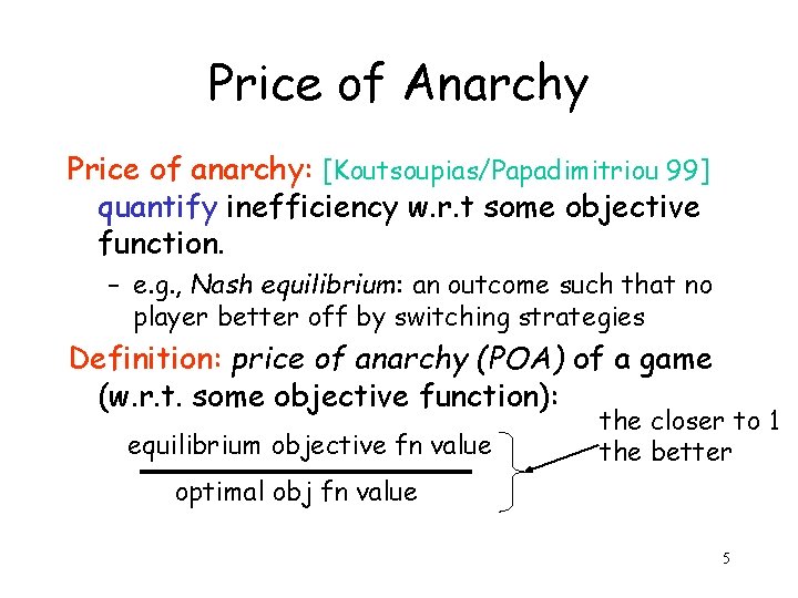 Price of Anarchy Price of anarchy: [Koutsoupias/Papadimitriou 99] quantify inefficiency w. r. t some