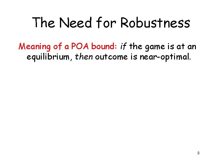 The Need for Robustness Meaning of a POA bound: if the game is at
