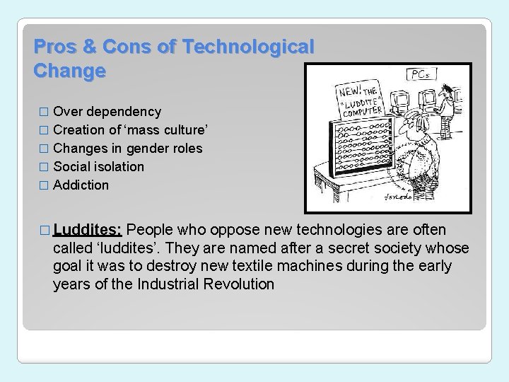 Pros & Cons of Technological Change � Over dependency � Creation of ‘mass culture’