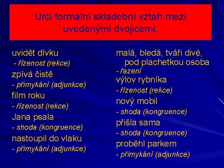 Urči formální skladební vztah mezi uvedenými dvojicemi: uvidět dívku - řízenost (rekce) zpívá čistě