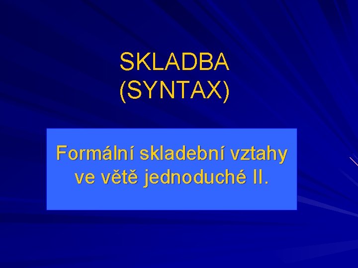 SKLADBA (SYNTAX) Formální skladební vztahy ve větě jednoduché II. 