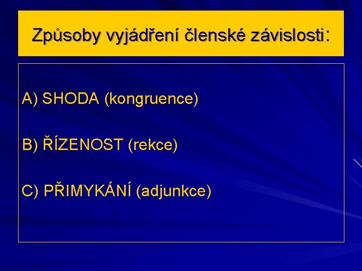 Způsoby vyjádření členské závislosti: A) SHODA (kongruence) B) ŘÍZENOST (rekce) C) PŘIMYKÁNÍ (adjunkce) 