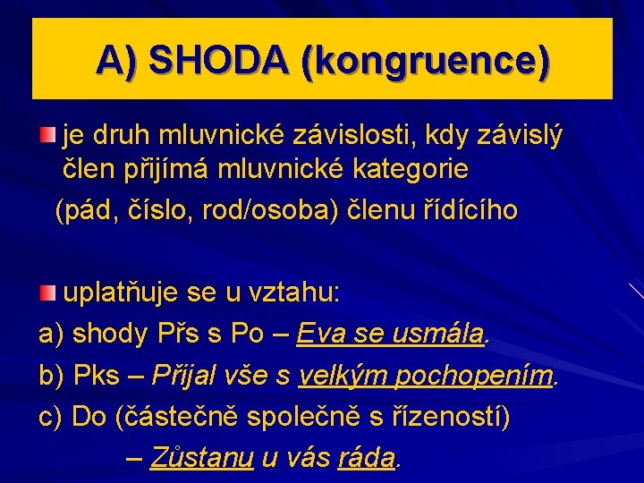 A) SHODA (kongruence) je druh mluvnické závislosti, kdy závislý člen přijímá mluvnické kategorie (pád,