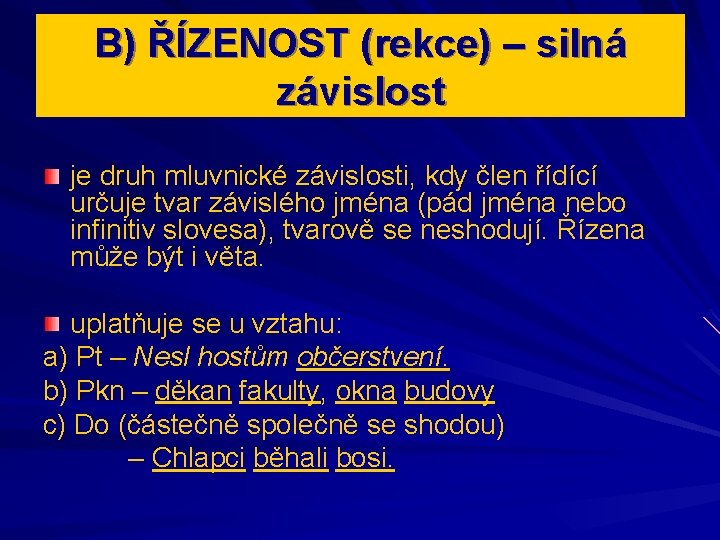 B) ŘÍZENOST (rekce) – silná závislost je druh mluvnické závislosti, kdy člen řídící určuje