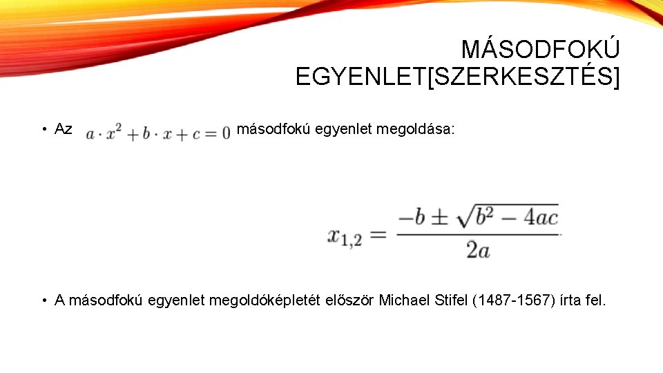 MÁSODFOKÚ EGYENLET[SZERKESZTÉS] • Az másodfokú egyenlet megoldása: • A másodfokú egyenlet megoldóképletét először Michael