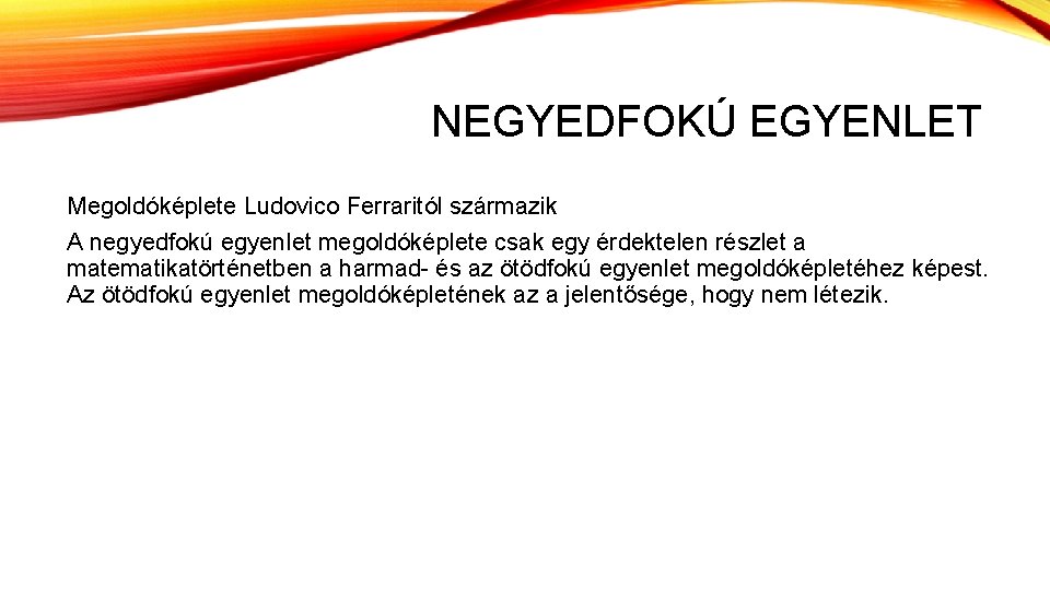 NEGYEDFOKÚ EGYENLET Megoldóképlete Ludovico Ferraritól származik A negyedfokú egyenlet megoldóképlete csak egy érdektelen részlet NEGYEDFOKÚ EGYENLET Megoldóképlete Ludovico Ferraritól származik A negyedfokú egyenlet megoldóképlete csak egy érdektelen részlet