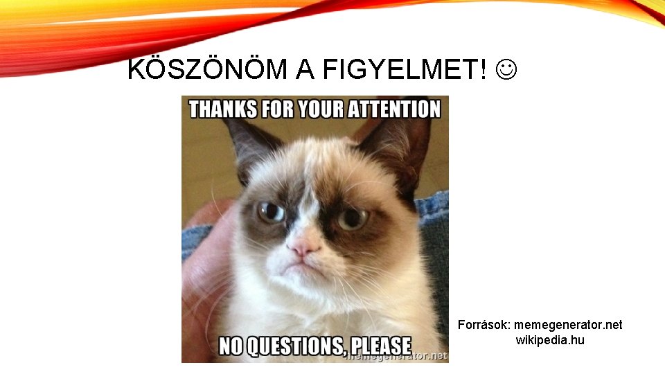 KÖSZÖNÖM A FIGYELMET! Források: memegenerator. net wikipedia. hu KÖSZÖNÖM A FIGYELMET! Források: memegenerator. net wikipedia. hu