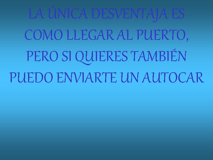 LA ÚNICA DESVENTAJA ES COMO LLEGAR AL PUERTO, PERO SI QUIERES TAMBIÉN PUEDO ENVIARTE