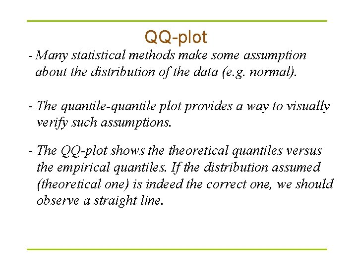 QQ-plot - Many statistical methods make some assumption about the distribution of the data QQ-plot - Many statistical methods make some assumption about the distribution of the data
