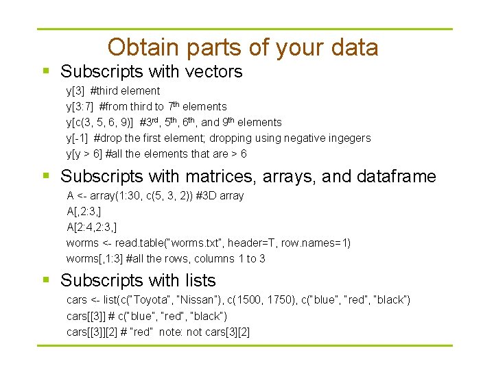 Obtain parts of your data § Subscripts with vectors y[3] #third element y[3: 7]