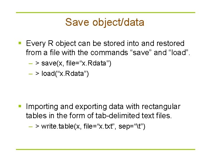Save object/data § Every R object can be stored into and restored from a Save object/data § Every R object can be stored into and restored from a