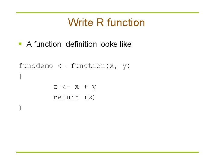 Write R function § A function definition looks like funcdemo <- function(x, y) {