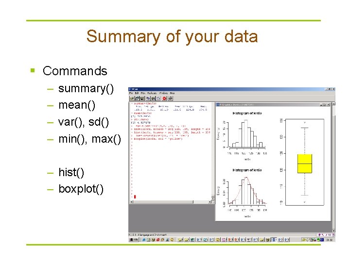 Summary of your data § Commands – – summary() mean() var(), sd() min(), max() Summary of your data § Commands – – summary() mean() var(), sd() min(), max()