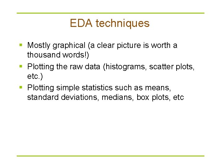 EDA techniques § Mostly graphical (a clear picture is worth a thousand words!) § EDA techniques § Mostly graphical (a clear picture is worth a thousand words!) §