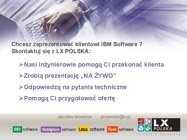 Chcesz zaprezentować klientowi IBM Software ? Skontaktuj się z LX POLSKA: ØNasi inżynierowie pomogą