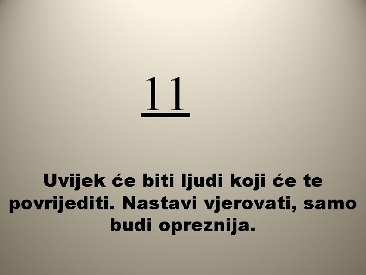 11 Uvijek će biti ljudi koji će te povrijediti. Nastavi vjerovati, samo budi opreznija.