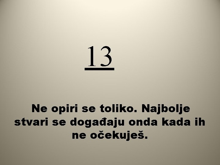 13 Ne opiri se toliko. Najbolje stvari se događaju onda kada ih ne očekuješ.