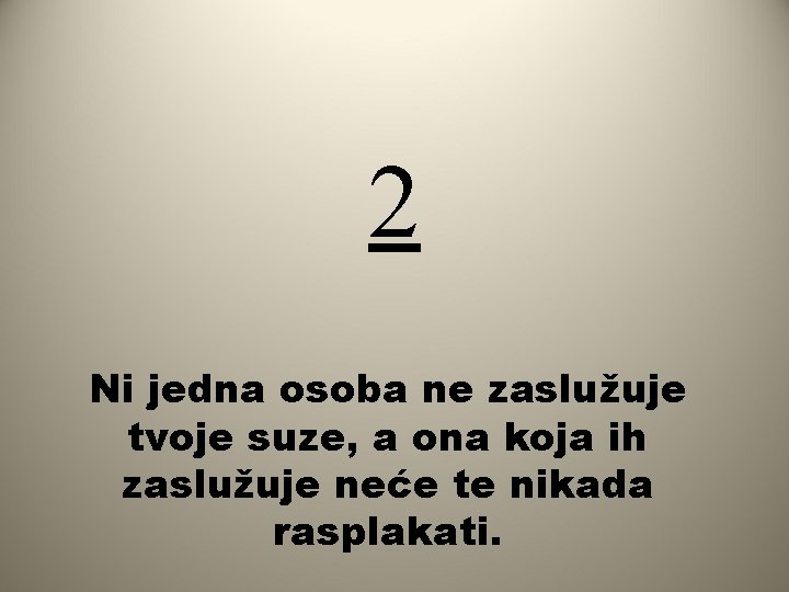 2 Ni jedna osoba ne zaslužuje tvoje suze, a ona koja ih zaslužuje neće