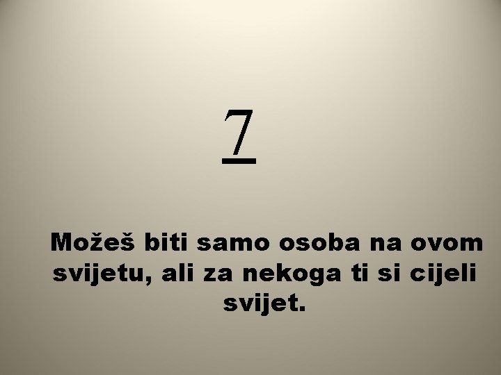 7 Možeš biti samo osoba na ovom svijetu, ali za nekoga ti si cijeli