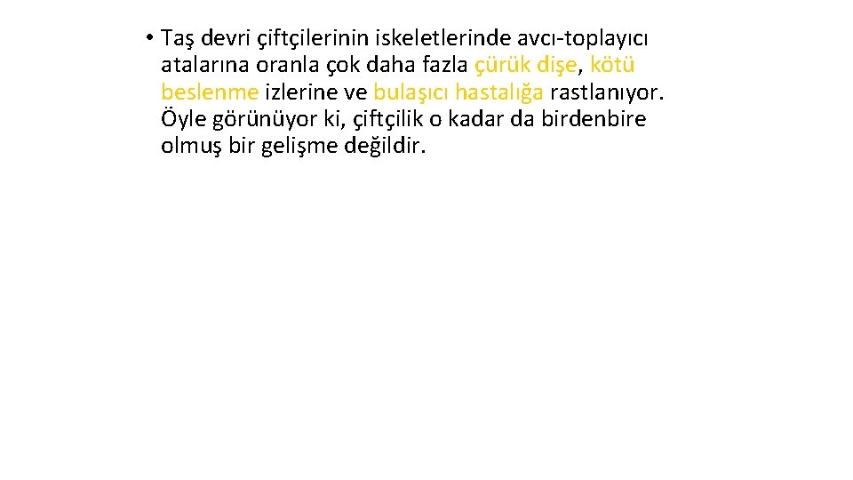  • Taş devri çiftçilerinin iskeletlerinde avcı-toplayıcı atalarına oranla çok daha fazla çürük dişe,