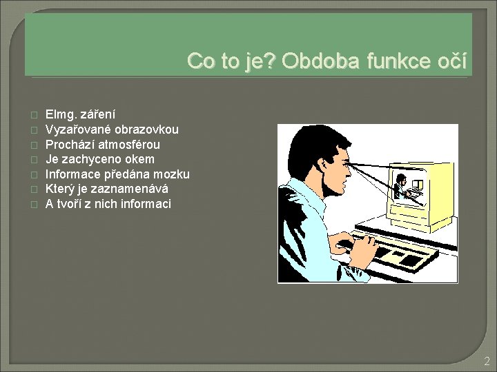 Co to je? Obdoba funkce očí � � � � Elmg. záření Vyzařované obrazovkou
