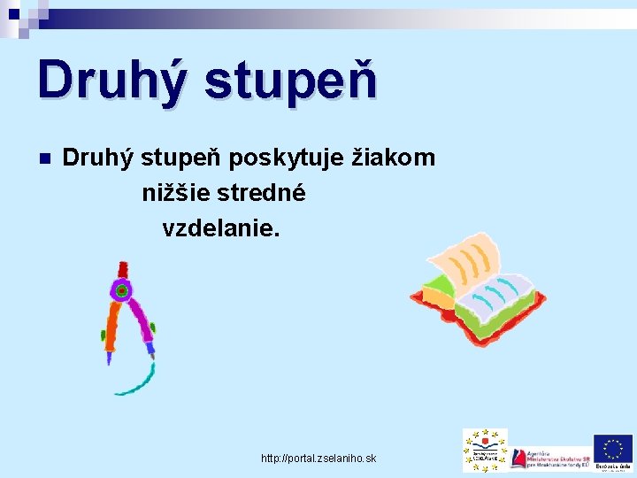 Druhý stupeň n Druhý stupeň poskytuje žiakom nižšie stredné vzdelanie. http: //portal. zselaniho. sk