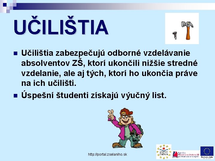 UČILIŠTIA n n Učilištia zabezpečujú odborné vzdelávanie absolventov ZŠ, ktorí ukončili nižšie stredné vzdelanie,