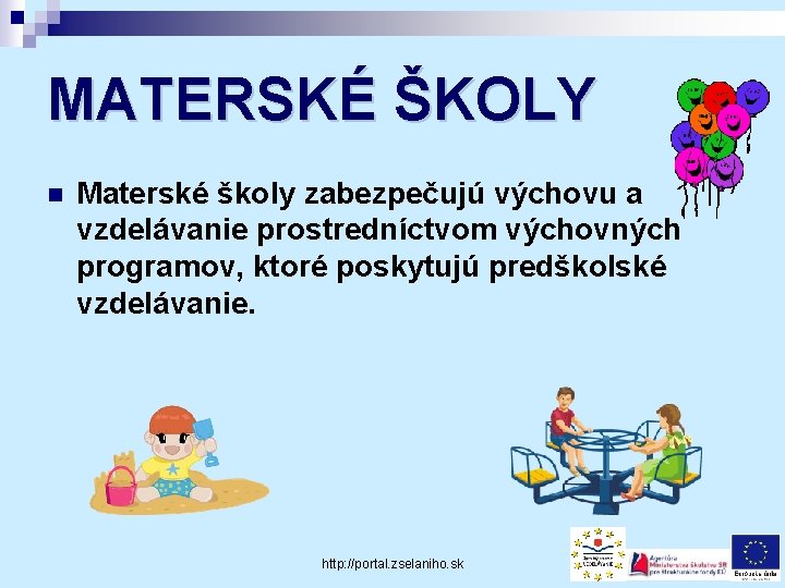 MATERSKÉ ŠKOLY n Materské školy zabezpečujú výchovu a vzdelávanie prostredníctvom výchovných programov, ktoré poskytujú