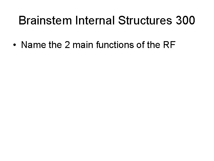 Brainstem Internal Structures 300 • Name the 2 main functions of the RF Brainstem Internal Structures 300 • Name the 2 main functions of the RF