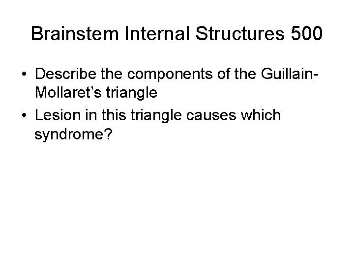 Brainstem Internal Structures 500 • Describe the components of the Guillain. Mollaret’s triangle • Brainstem Internal Structures 500 • Describe the components of the Guillain. Mollaret’s triangle •